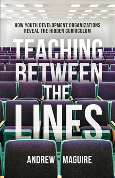 Teaching Between the Lines: How Youth Development Organizations Reveal the Hidden Curriculum (PB) (2021)