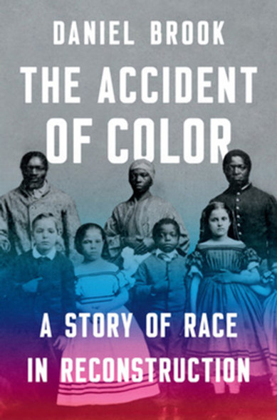 The Accident of Color: A Story of Race in Reconstruction (HC) (2019)
