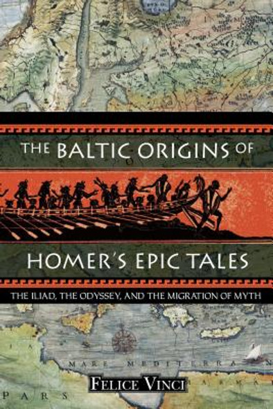The Baltic Origins of Homer's Epic Tales: The Iliad, the Odyssey, and the Migration of Myth (PB) (2005)