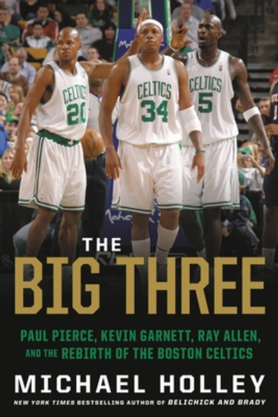 The Big Three: Paul Pierce, Kevin Garnett, Ray Allen, and the Rebirth of the Boston Celtics (PB) (2021)