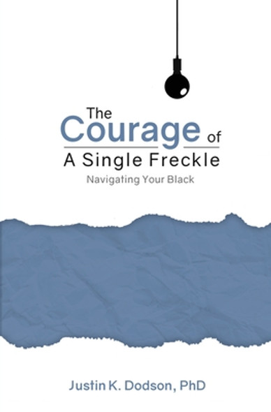 The Courage of a Single Freckle: Navigating Your Black (PB) (2020)