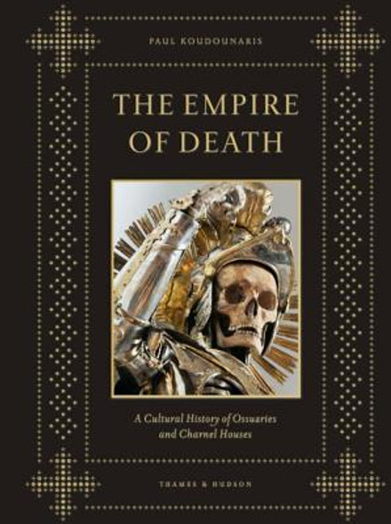 The Empire of Death: A Cultural History of Ossuaries and Charnel Houses (HC) (2011)