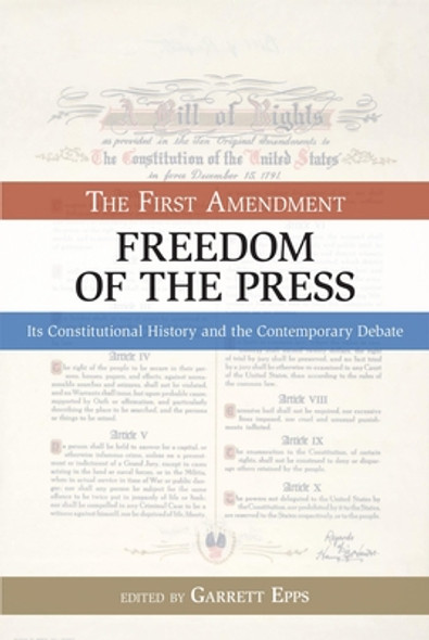 The First Amendment, Freedom of the Press: Its Constitutional History and the Contempory Debate (PB) (2008)