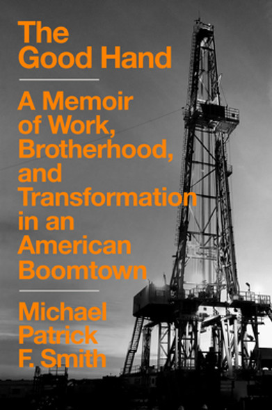 The Good Hand: A Memoir of Work, Brotherhood, and Transformation in an American Boomtown (HC) (2021)