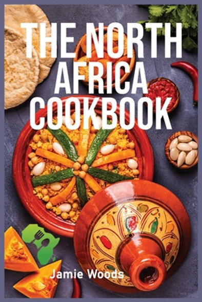 The North Africa Cookbook: Taste Easy, Delicious & Authentic African Recipes Made Easy. (PB) (2021)