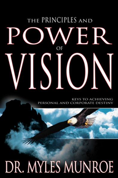 The Principles and Power of Vision: Keys to Achieving Personal and Corporate Destiny (PB) (2015)