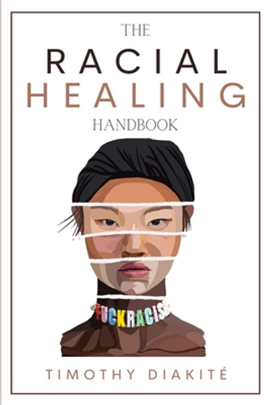 The Racial Healing Handbook: Why we have to talk About Racism, Multicultural Society and Solve the Cynical Mind-set that Plagues America. A Book Ab (PB) (2020)