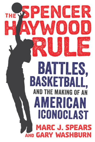 The Spencer Haywood Rule: Battles, Basketball, and the Making of an American Iconoclast (HC) (2020)