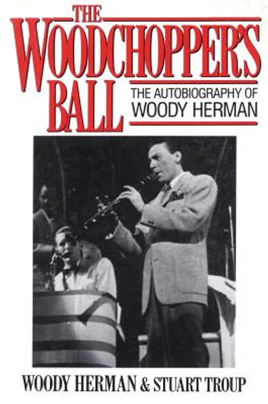 The Woodchopper's Ball: The Autobiography of Woody Herman (PB) (2004)