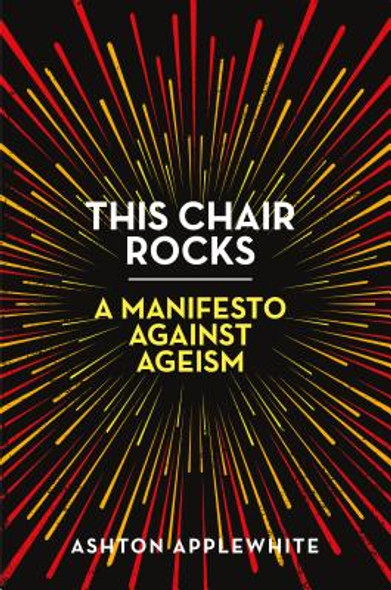 This Chair Rocks: A Manifesto Against Ageism (HC) (2019)