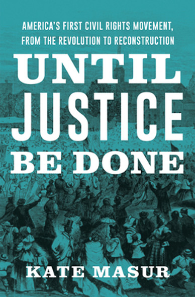 Until Justice Be Done: America's First Civil Rights Movement, from the Revolution to Reconstruction (HC) (2021)