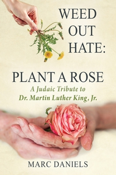 Weed Out Hate: Plant A Rose: A Judaic Tribute to Dr. Martin Luther King, Jr. (PB) (2021)