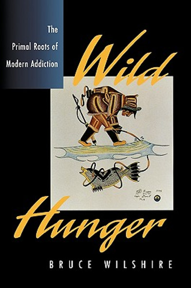 Wild Hunger: The Primal Roots of Modern Addiction (PB) (1999)