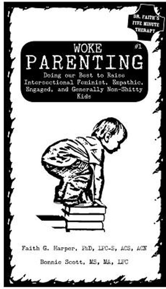Woke Parenting #1: Doing Our Best to Raise Intersectional Feminist, Empathic, Engaged, and Generally Non-Shitty Kids (PB) (2018)
