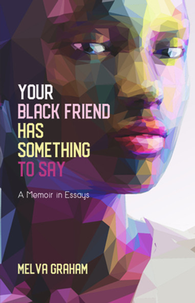 Your Black Friend Has Something to Say: A Memoir in Essays (PB) (2020)