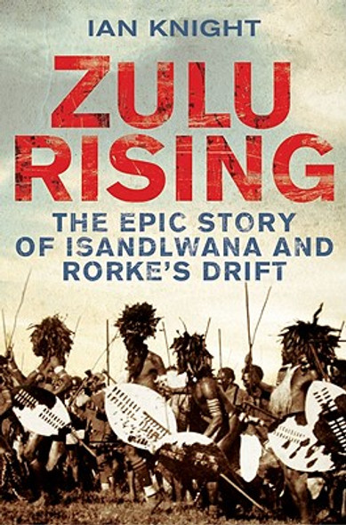 Zulu Rising: The Epic Story of iSandlwana and Rorke's Drift (PB) (2011)