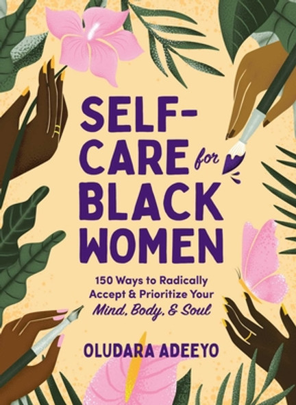 Self-Care for Black Women: 150 Ways to Radically Accept & Prioritize Your Mind, Body, & Soul (B)