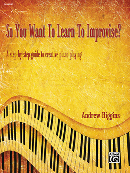 So You Want to Learn to Improvise?: A Step-By-Step Guide to Creative Piano Playing (PB) (2016)