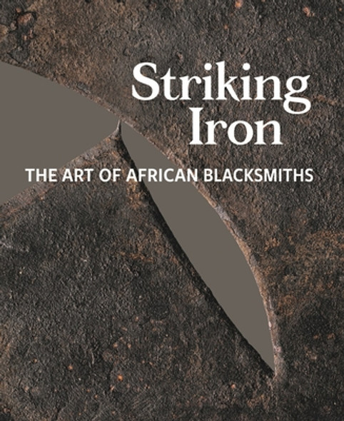 Striking Iron: The Art of African Blacksmiths (HC) (2019)