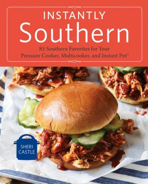 Instantly Southern: 85 Southern Favorites for Your Pressure Cooker, Multicooker, and Instant Pot(r) a Cookbook (PB) (2018)