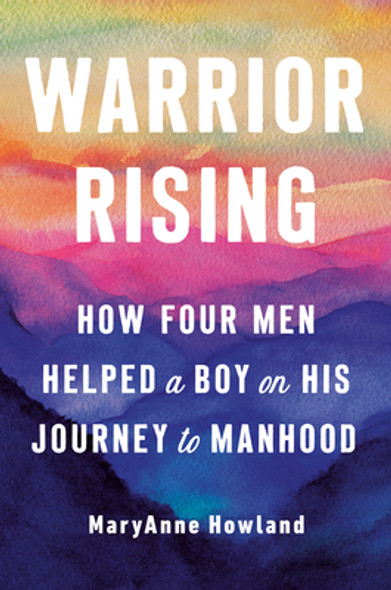 Warrior Rising: How Four Men Helped a Boy on His Journey to Manhood (HC) (2020)