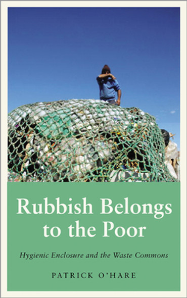 Rubbish Belongs to the Poor: Hygienic Enclosure and the Waste Commons (PB) (2022)