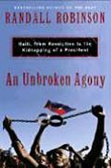 An Unbroken Agony: Haiti, from Revolution to the Kidnapping of a President 9780465070534