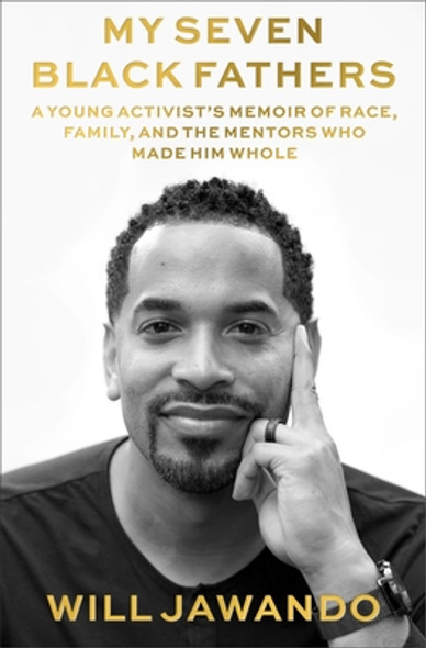 My Seven Black Fathers: A Young Activist's Memoir of Race, Family, and the Mentors Who Made Him Whole (HC) (2022)