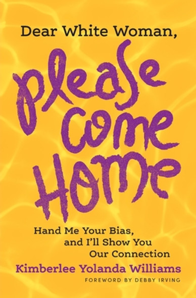 Dear White Woman, Please Come Home: Hand Me Your Bias, and I'll Show You Our Connection (PB) (2022)