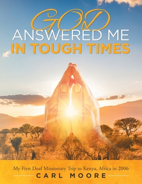 God Answered Me in Tough Times: My First Deaf Missionary Trip to Kenya, Africa In 2006 (PB) (2020)