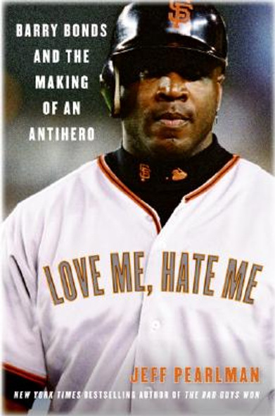 Love Me, Hate Me: Barry Bonds and the Making of an Antihero (PB) (2007)