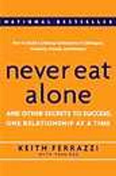 Never Eat Alone:  And Other Secrets To Success, One Relationship at a Time