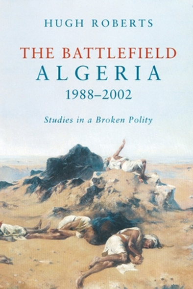 The Battlefield: Algeria 1988-2002: Studies in a Broken Polity (PB) (2015)