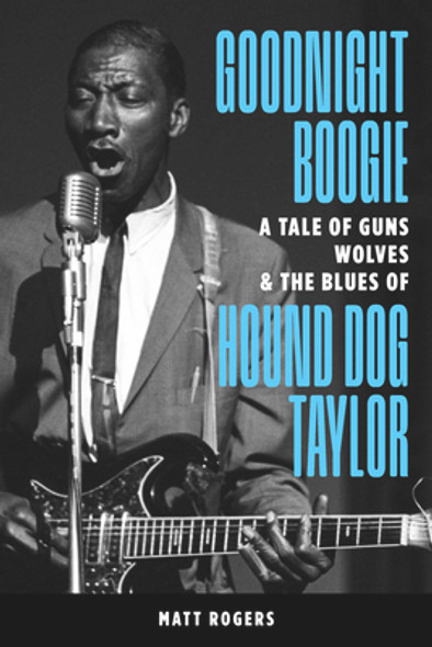 Goodnight Boogie: A Tale of Guns, Wolves & the Blues of Hound Dog Taylor (PB) (2022)