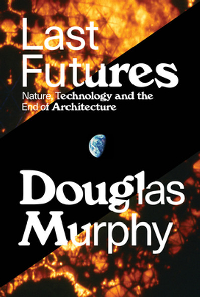 Last Futures: Nature, Technology and the End of Architecture (PB) (2022)