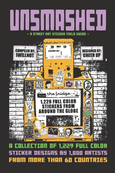 Unsmashed: A Street Art Sticker Field Guide: 1,229 Sticker Designs by 1000 Artists from More Than 60 Countriesvolume 1 (PB) (2021)