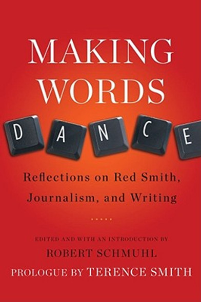 Making Words Dance: Reflections on Red Smith, Journalism, and Writing (PB) (2010)