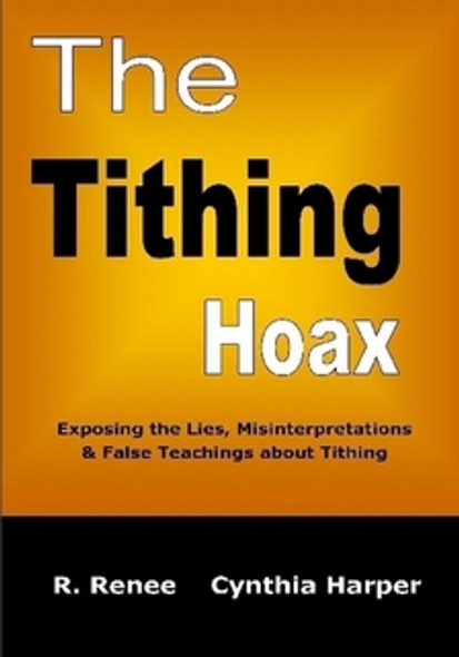 The Tithing Hoax: Exposing The Lies, Misinterpretations & False Teachings About Tithing