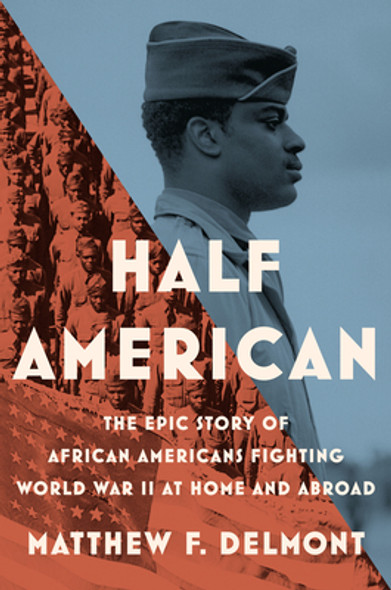 Half American: The Epic Story of African Americans Fighting World War II at Home and Abroad (HC) (2022)