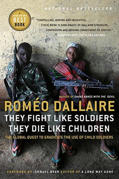 They Fight Like Soldiers, They Die Like Children: The Global Quest to Eradicate the Use of Child Soldiers (PB) (2011)