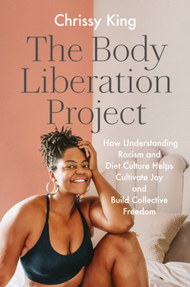 The Body Liberation Project: How Understanding Racism and Diet Culture Helps Cultivate Joy and Build Collective Freedom (HC) (2023)