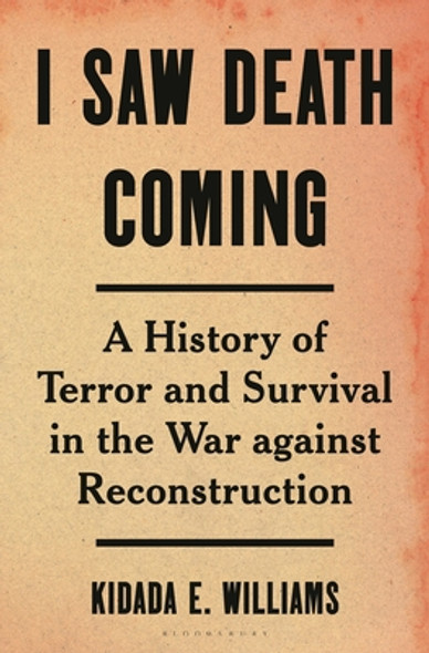 I Saw Death Coming: A History of Terror and Survival in the War Against Reconstruction (HC) (2023)