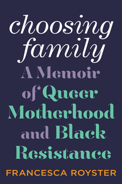 Choosing Family: A Memoir of Queer Motherhood and Black Resistance (HC) (2023)