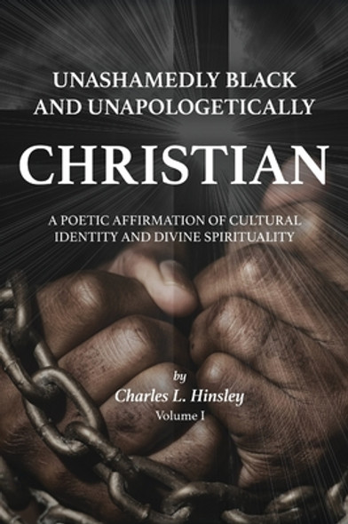 Unashamedly Black and Unapologetically Christian (Volume I): A Poetic Affirmation of Cultural Identity and Divine Spirituality (HC) (2022)