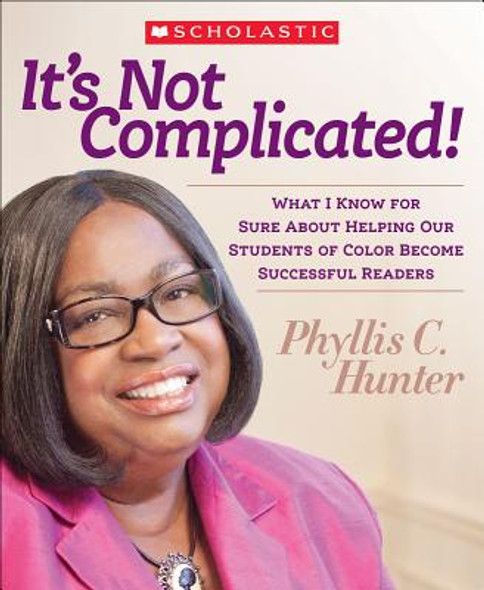 It's Not Complicated!: What I Know for Sure about Helping Our Students of Color Become Successful Readers (PB) (2012)