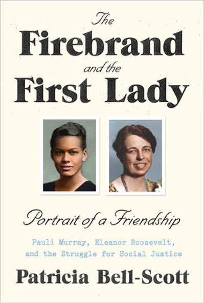 The Firebrand and the First Lady: Portrait of a Friendship: Pauli Murray, Eleanor Roosevelt, and the Struggle for Social Justice