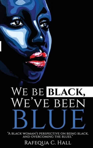 We Be Black, We've Been Blue: A black woman's perspective of being black and overcoming past blues. (PB) (2023)