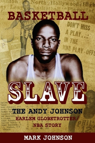 Basketball Slave: The Andy Johnson Harlem Globetrotter/NBA Story (PB) (2023)