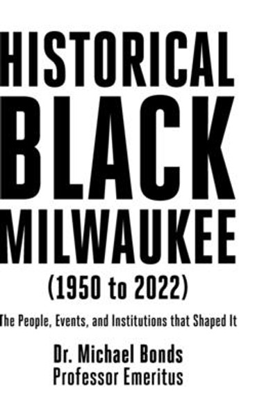 Historical Black Milwaukee (1950 to 2022): The People, Events, and Institutions that Shaped It (HC) (2023)