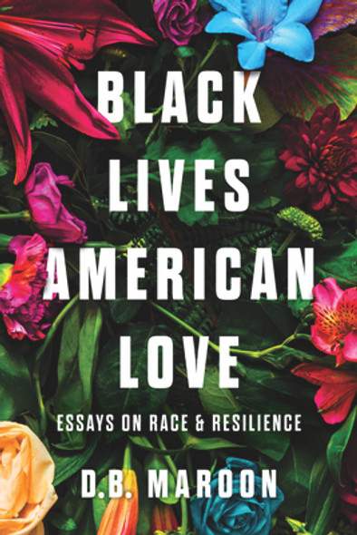 Black Lives, American Love: Essays on Race and Resilience (HC) (2023)